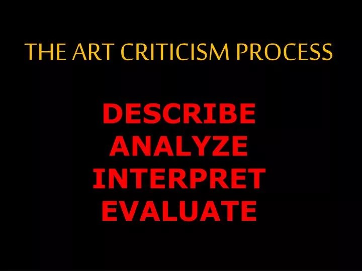 PPT THE ART CRITICISM PROCESS DESCRIBE ANALYZE INTERPRET EVALUATE