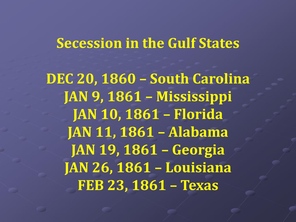 PPT Secession in the Gulf States DEC 20, 1860 South Carolina JAN 9