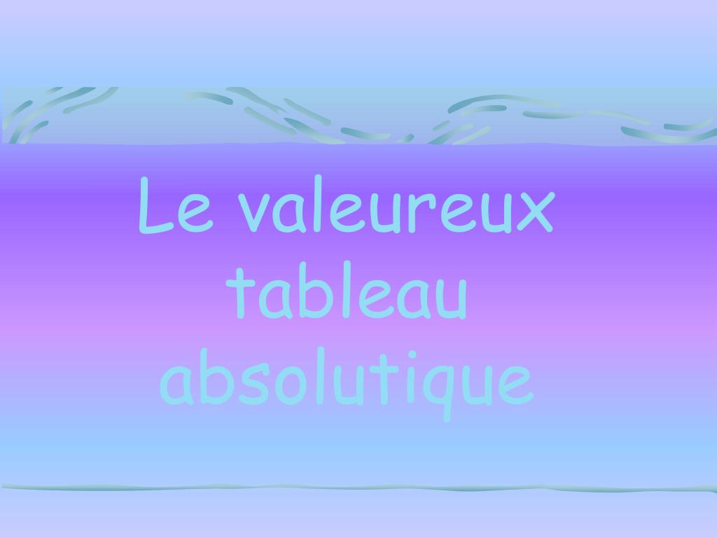 PPT Le valeureux tableau absolutique PowerPoint Presentation, free