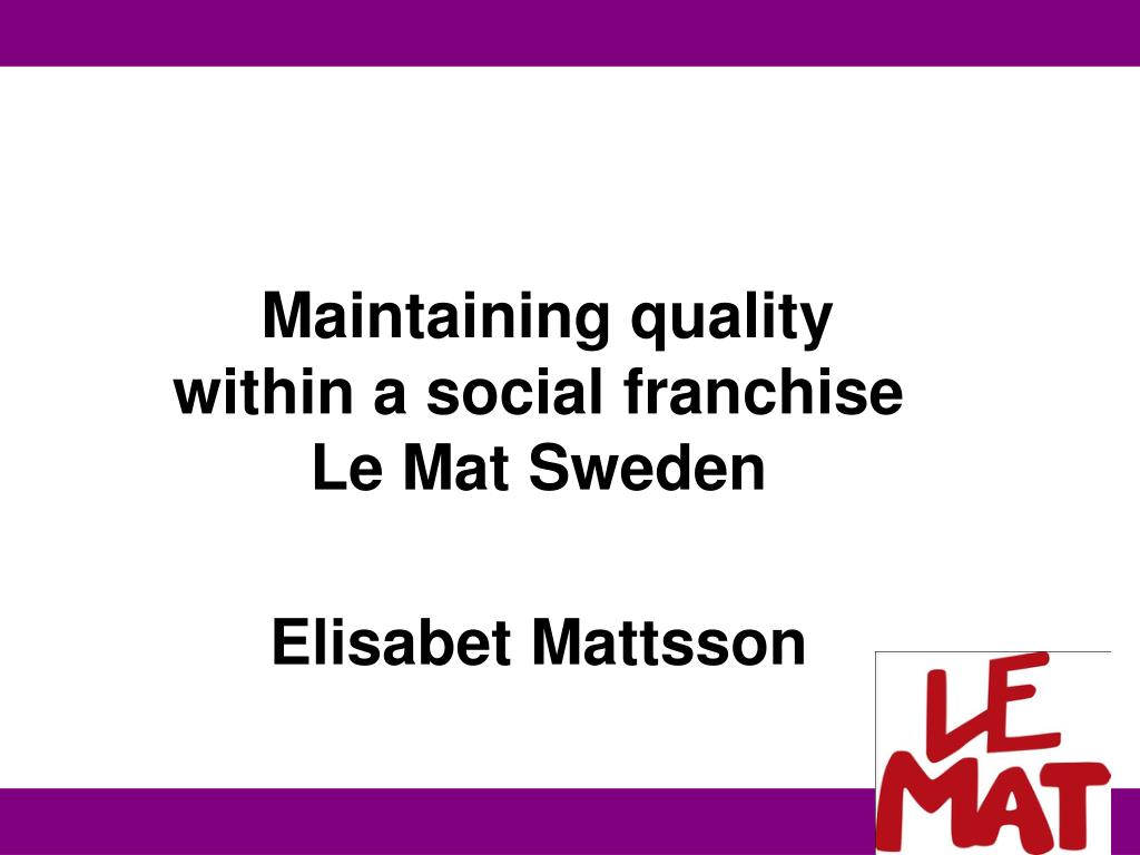 PPT Maintaining quality within a social franchise Le Mat Sweden Elisabet Mattsson PowerPoint