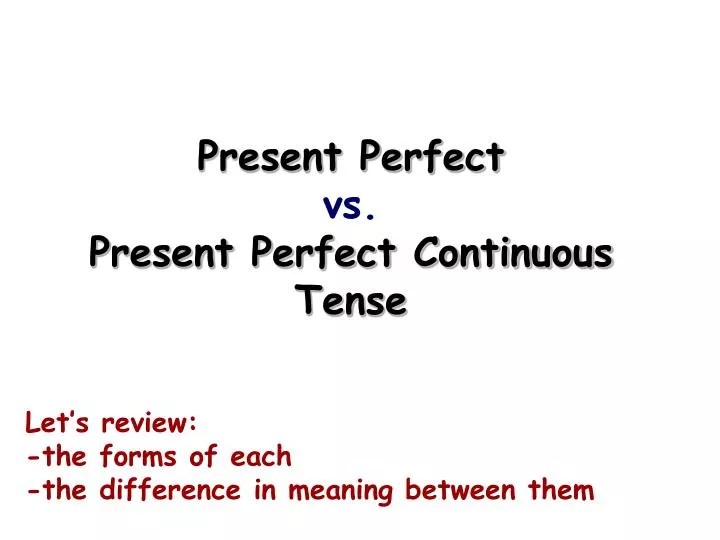 The present continuous tense, which is the most widely used tense form among english grammar topics, usually describes events and situations that occur at the time of speaking. Ppt Present Perfect Vs Present Perfect Continuous Tense Powerpoint Presentation Id 6094269