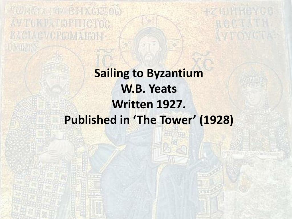 PPT Sailing to Byzantium W.B. Yeats Written 1927. Published in ‘The