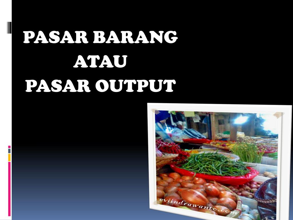 PPT PASAR BARANG ATAU PASAR OUTPUT PowerPoint Presentation, free