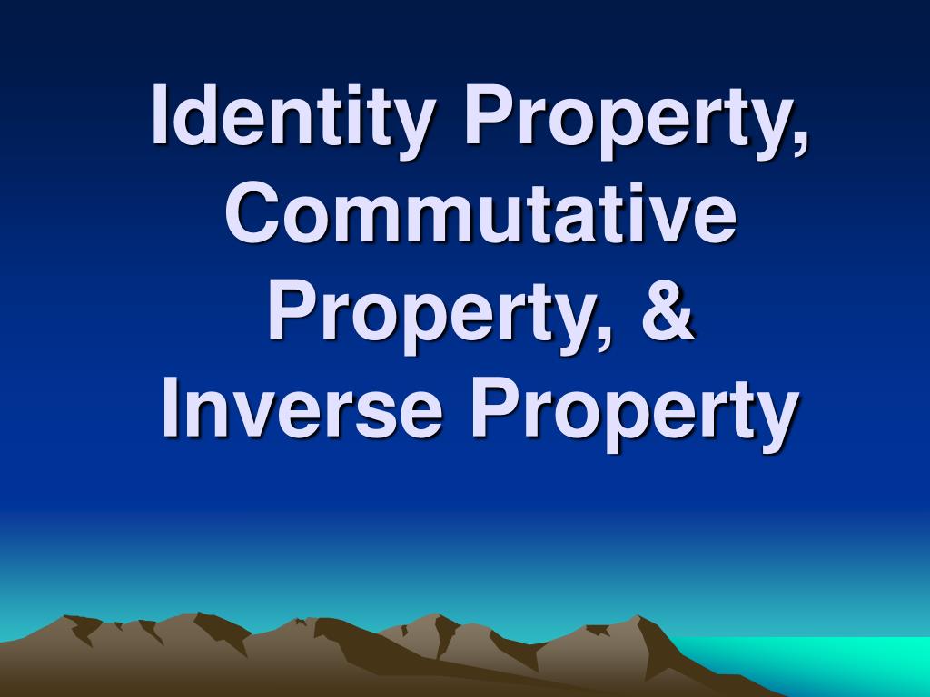 PPT Identity Property, Commutative Property, & Inverse Property