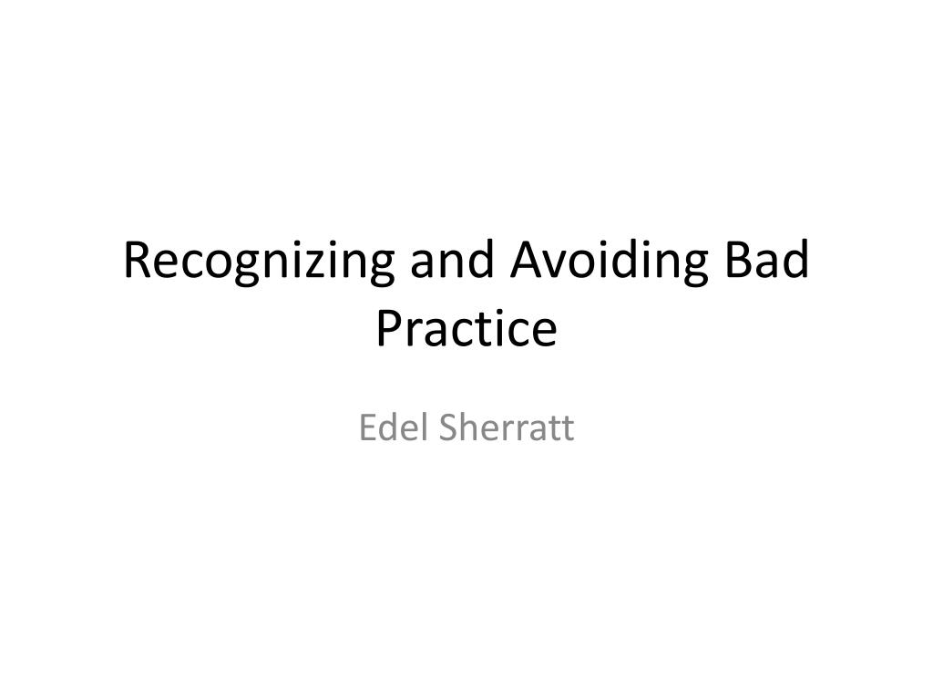 PPT Recognizing and Avoiding Bad Practice PowerPoint Presentation