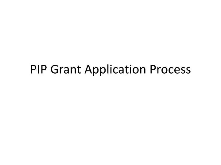 PPT PIP Grant Application Process PowerPoint Presentation, free