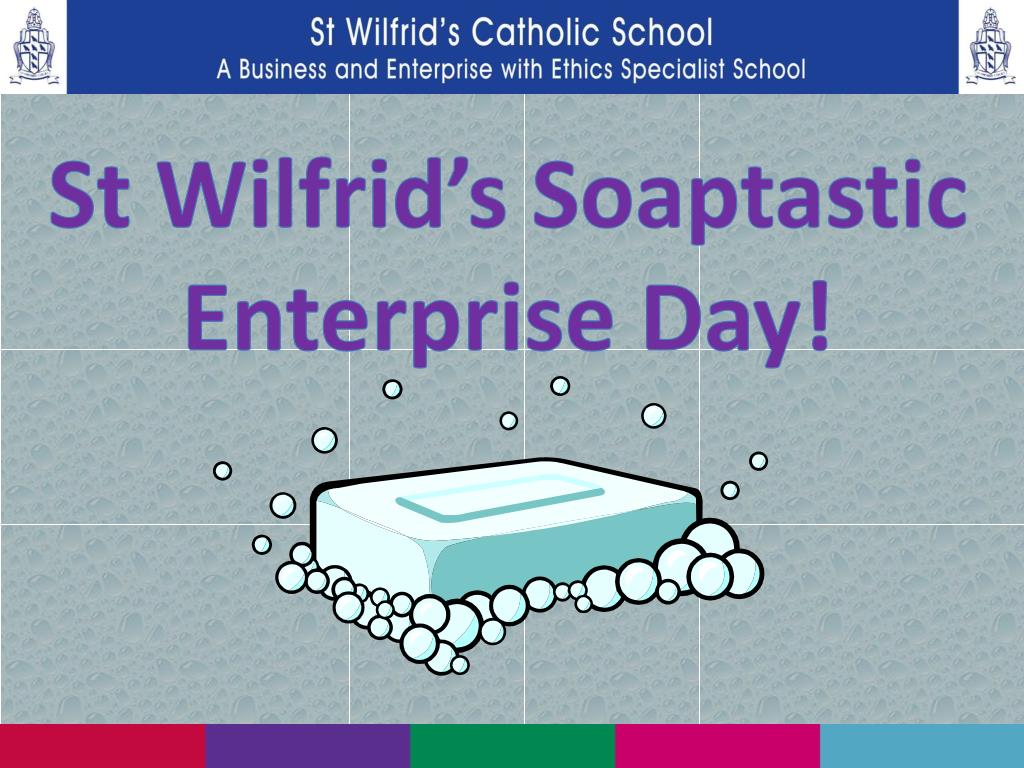 PPT St Wilfrid’s Soaptastic Enterprise Day! PowerPoint Presentation