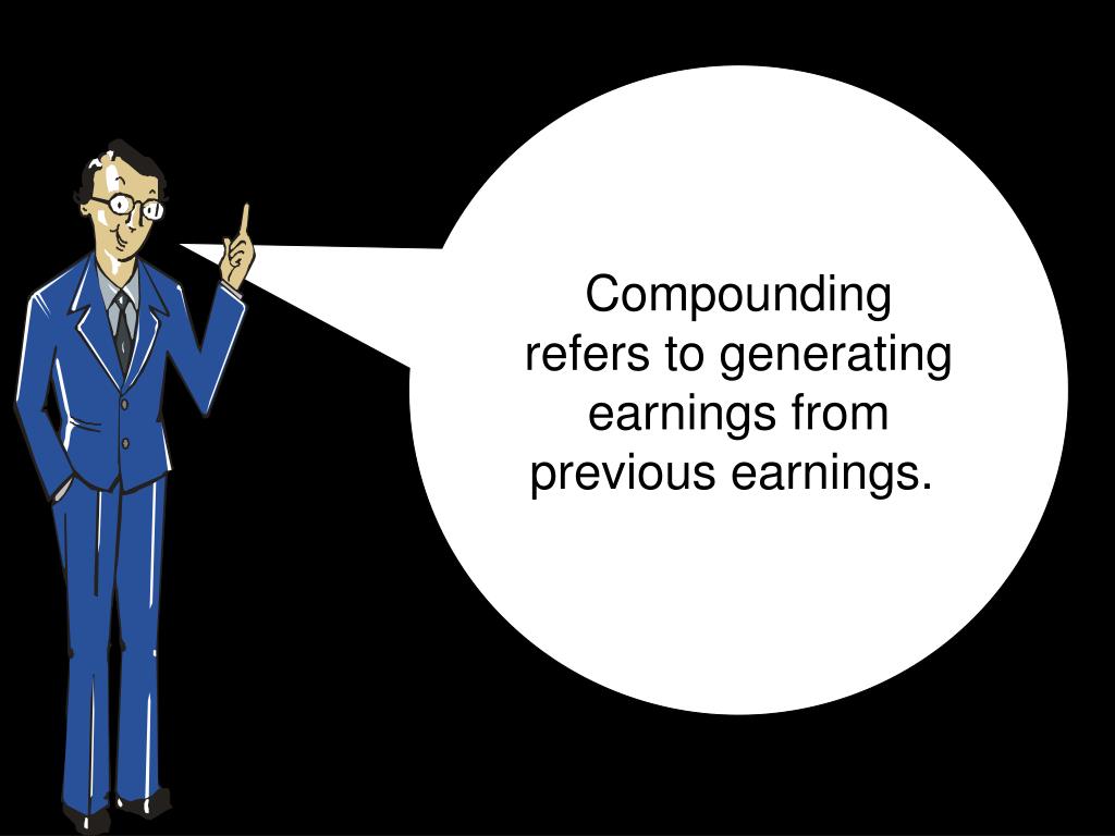 PPT Compounding refers to generating earnings from previous earnings
