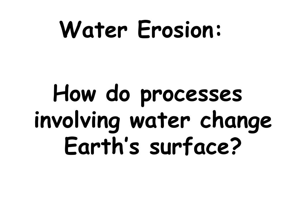 PPT Water Erosion How do processes involving water change Earth’s