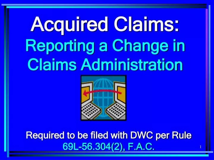 PPT Acquired Claims Reporting a Change in Claims Administration