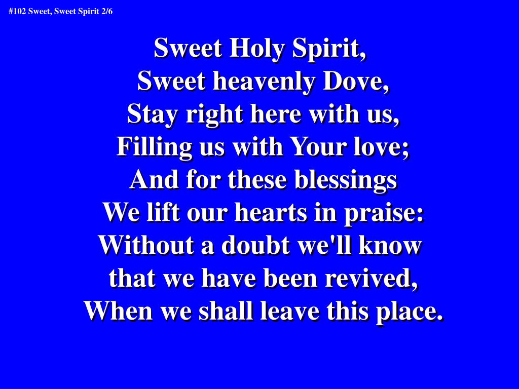 PPT 102 Sweet, Sweet Spirit There's a sweet, sweet Spirit in this