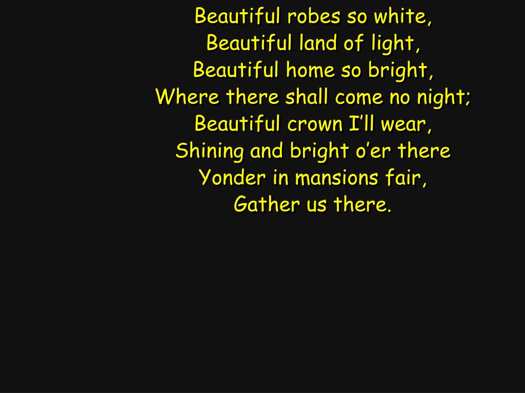 PPT Beautiful robes so white, Beautiful land of light, Beautiful home