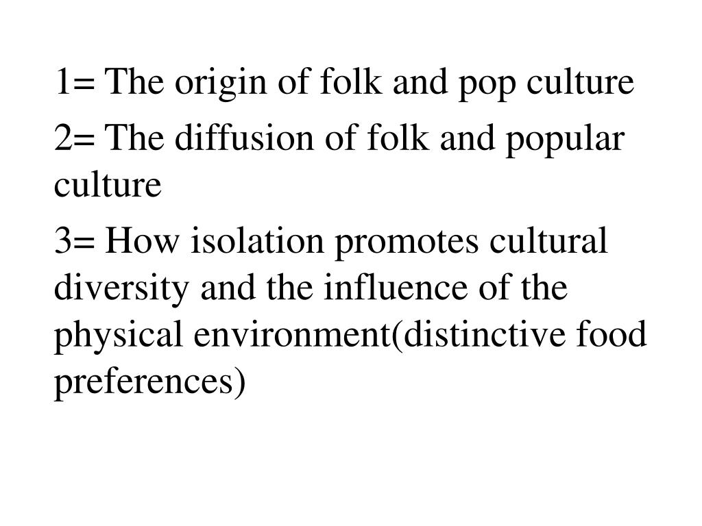 PPT 1= The origin of folk and pop culture 2= The diffusion of folk