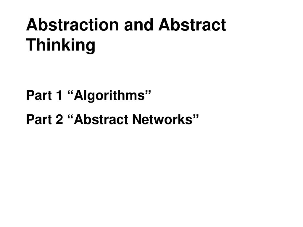 PPT Abstraction and Abstract Thinking Part 1 “Algorithms” Part 2 “Abstract Networks