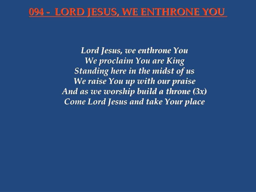 PPT Lord Jesus, we enthrone You We proclaim You are King Standing