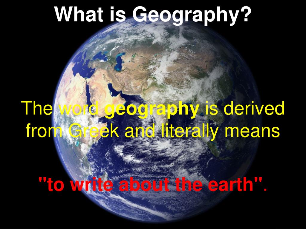 PPT What is Geography? The word geography is derived from Greek and
