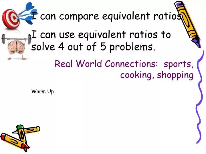 PPT I can compare equivalent ratios. I can use equivalent ratios to