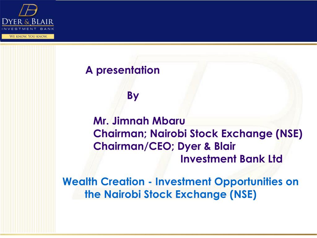 PPT A presentation By Mr. Jimnah Mbaru Chairman; Nairobi Stock Exchange (NSE) PowerPoint
