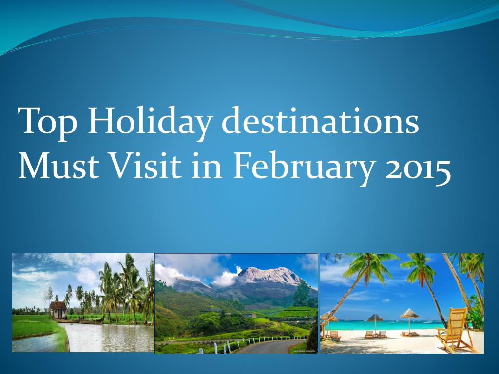 PPT Top Holiday destinations Must Visit in February 2015 PowerPoint
