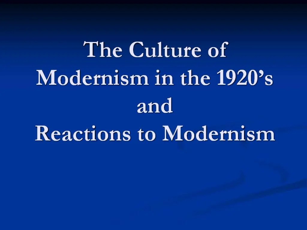 PPT The Culture of Modernism in the 1920 s and Reactions to Modernism
