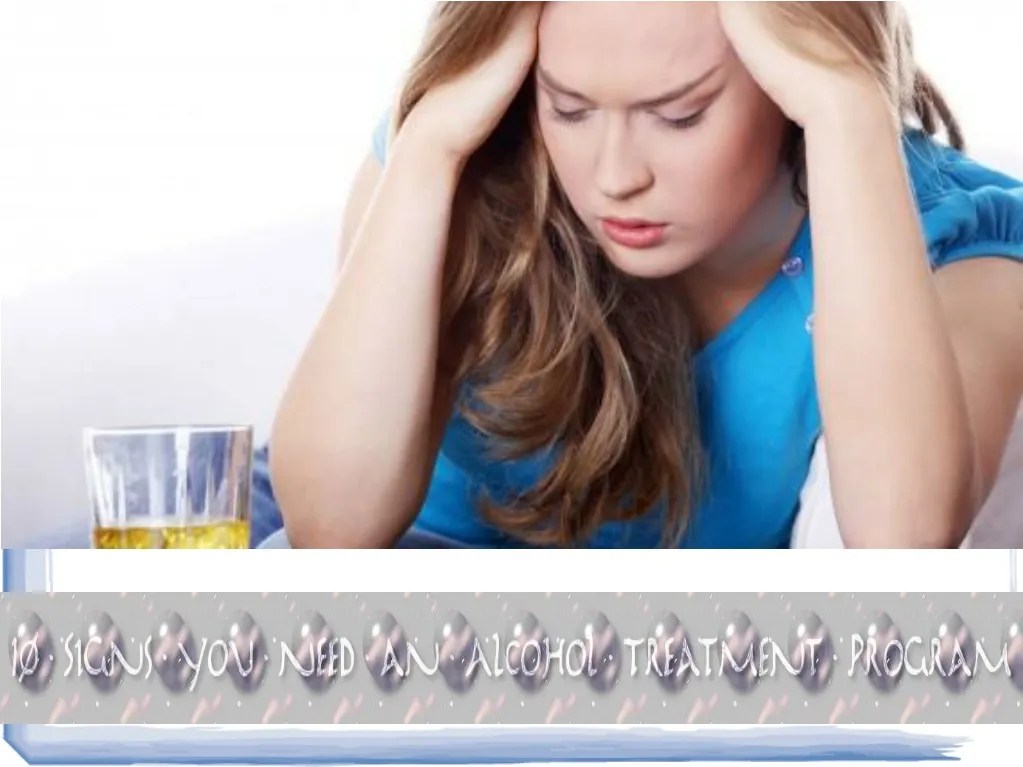 PPT 10 Signs You Need an Alcohol Treatment Program PowerPoint