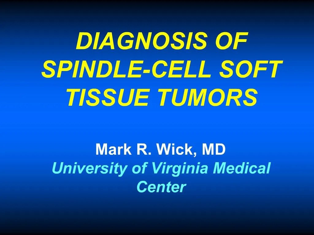 PPT DIAGNOSIS OF SPINDLECELL SOFT TISSUE TUMORS Mark R. Wick, MD