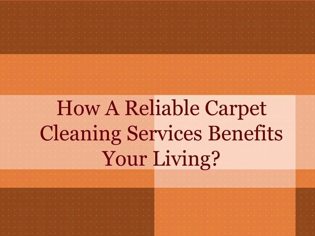PPT How A Reliable Carpet Cleaning Services Benefits Your Living? PowerPoint Presentation ID