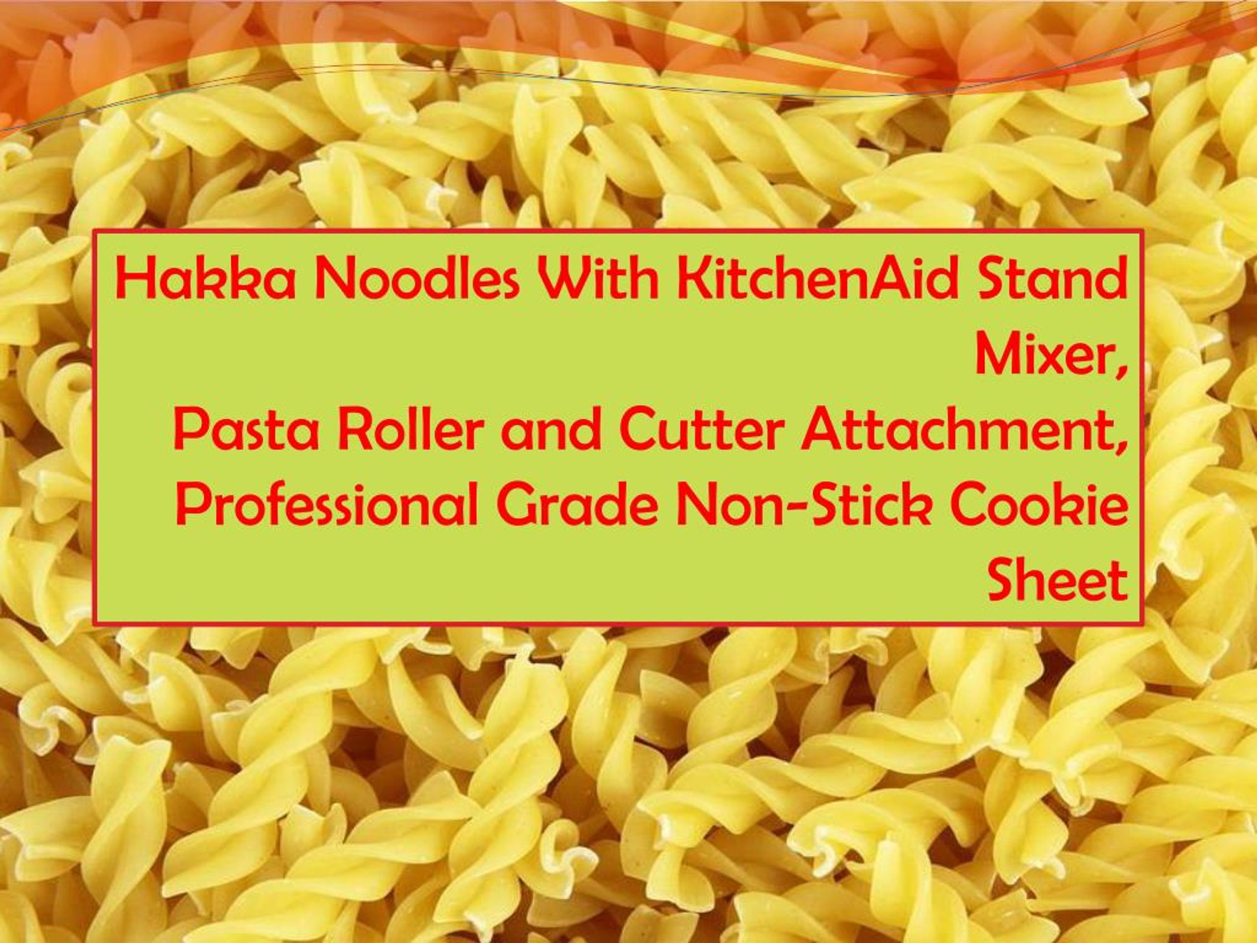 PPT Hakka Noodles With KitchenAid Stand Mixer, Pasta Roller and Cutter Attachment PowerPoint