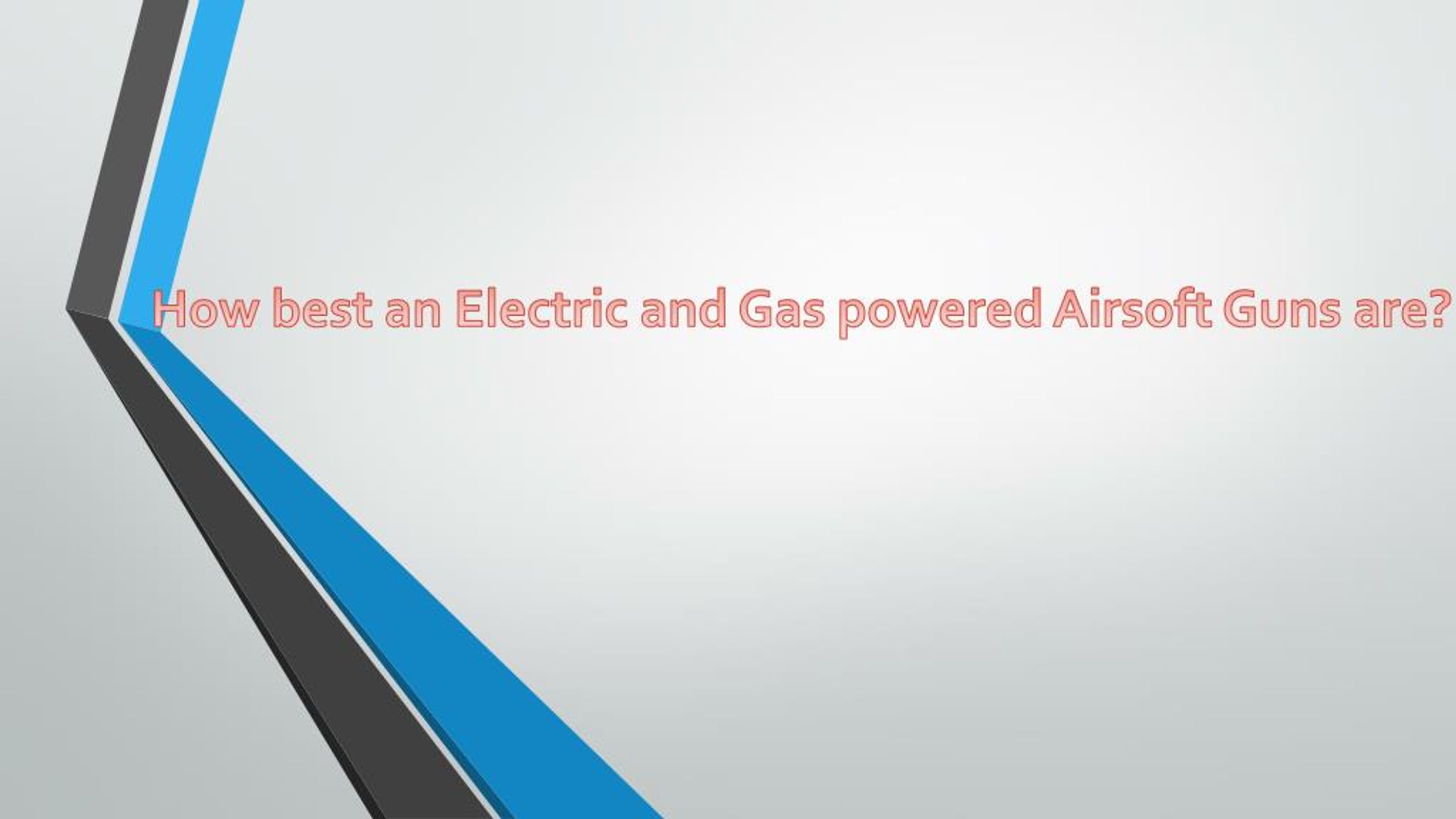 PPT How best an Electric and Gas powered Airsoft Guns are? PowerPoint