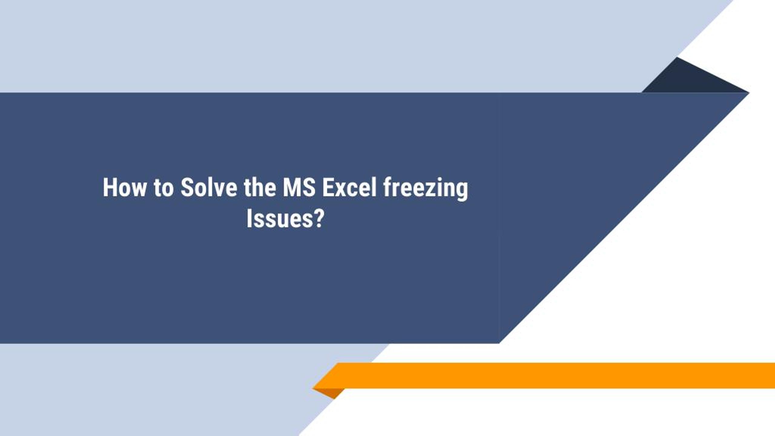 PPT How to Solve the MS Excel freezing Issues? PowerPoint