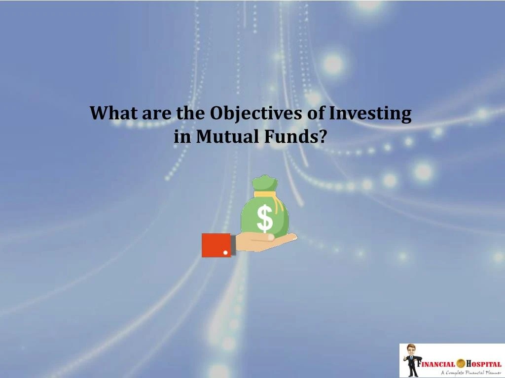 PPT What are objectives of investing in mutual funds PowerPoint
