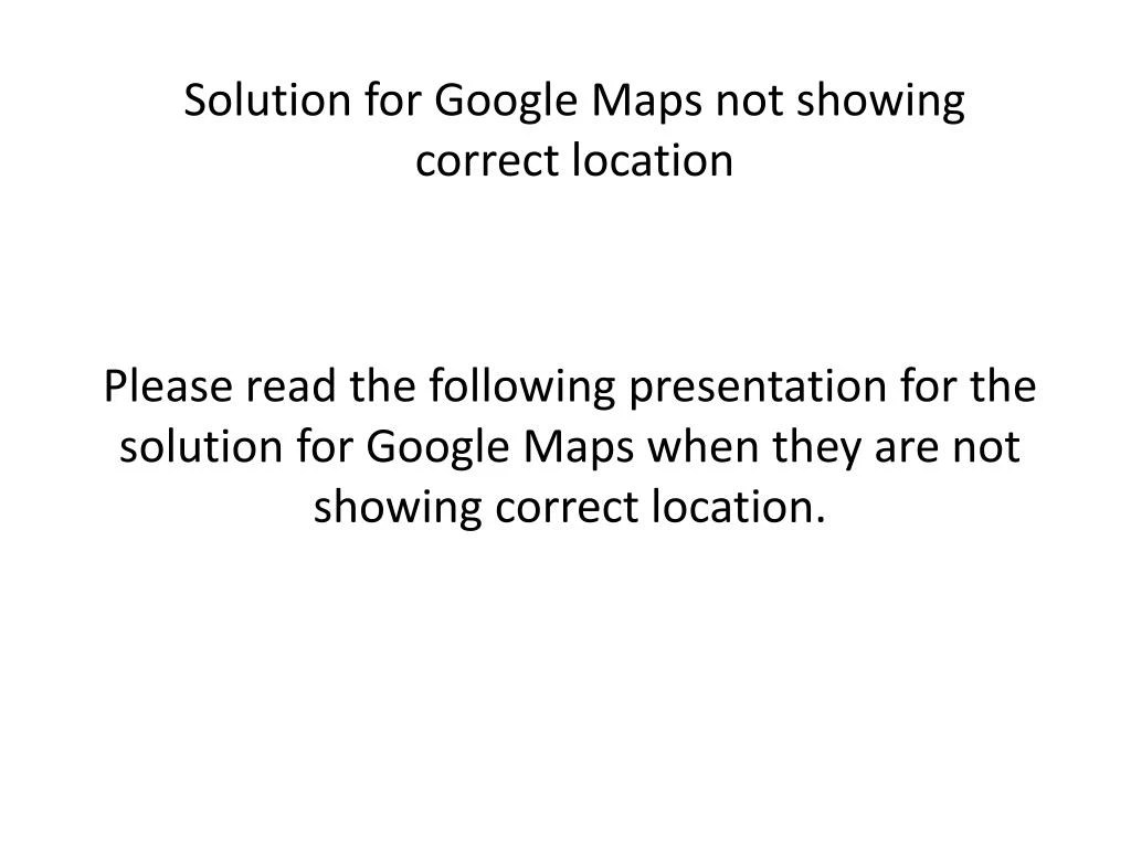 PPT Google maps not showing correct location PowerPoint Presentation