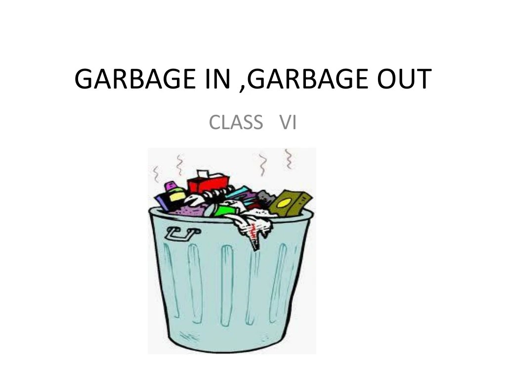 PPT GARBAGE IN ,GARBAGE OUT PowerPoint Presentation, free download