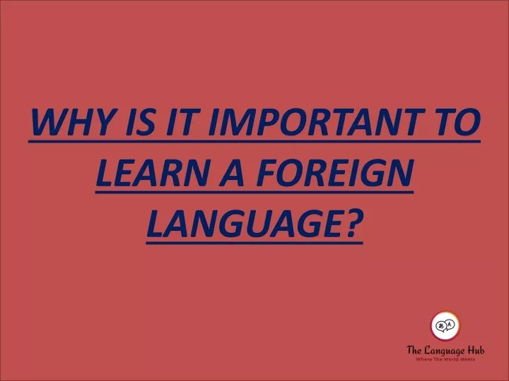 PPT WHY IS IT IMPORTANT TO LEARN A FOREIGN PowerPoint Presentation