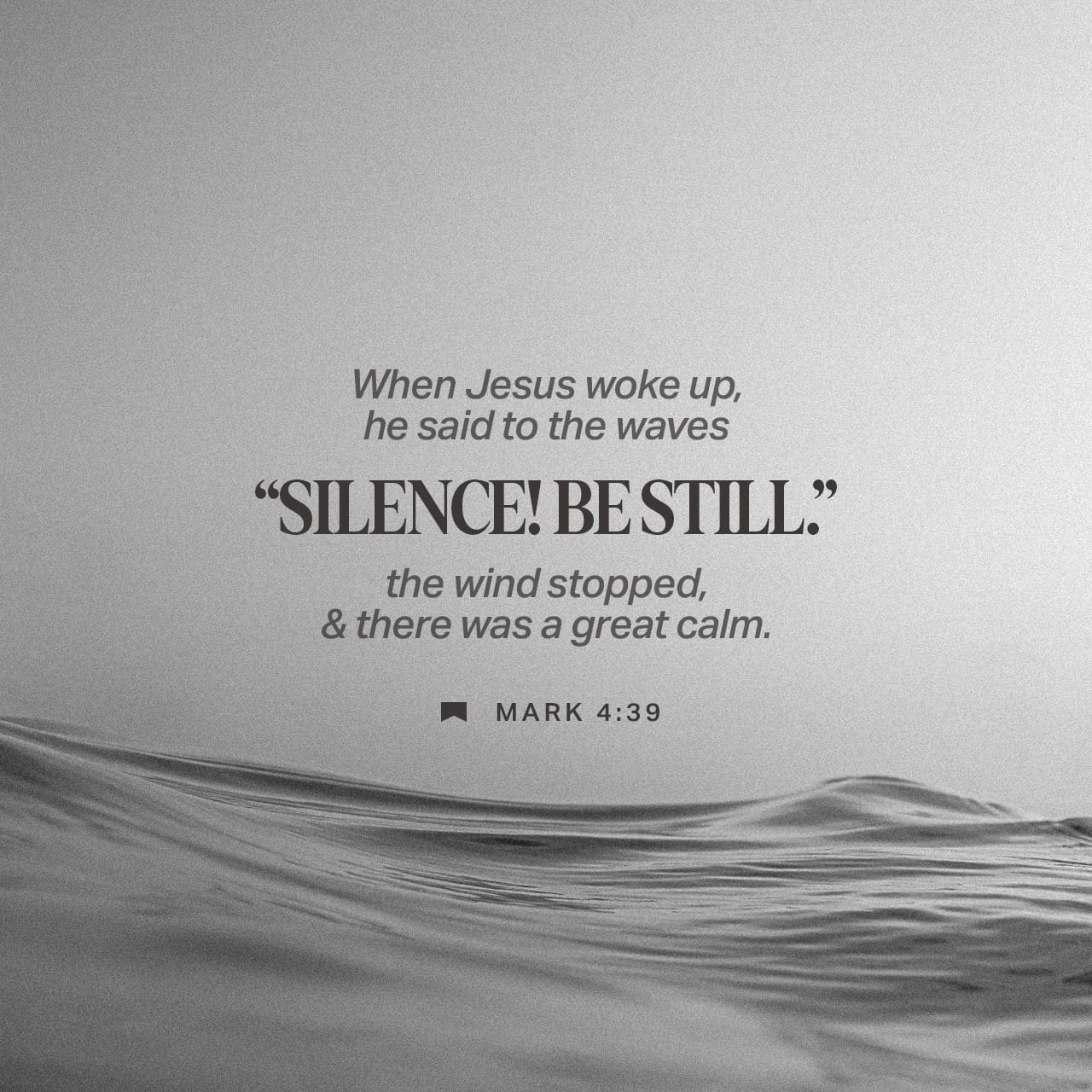 Mark 439 And rising up, he rebuked the wind, and he said to the sea