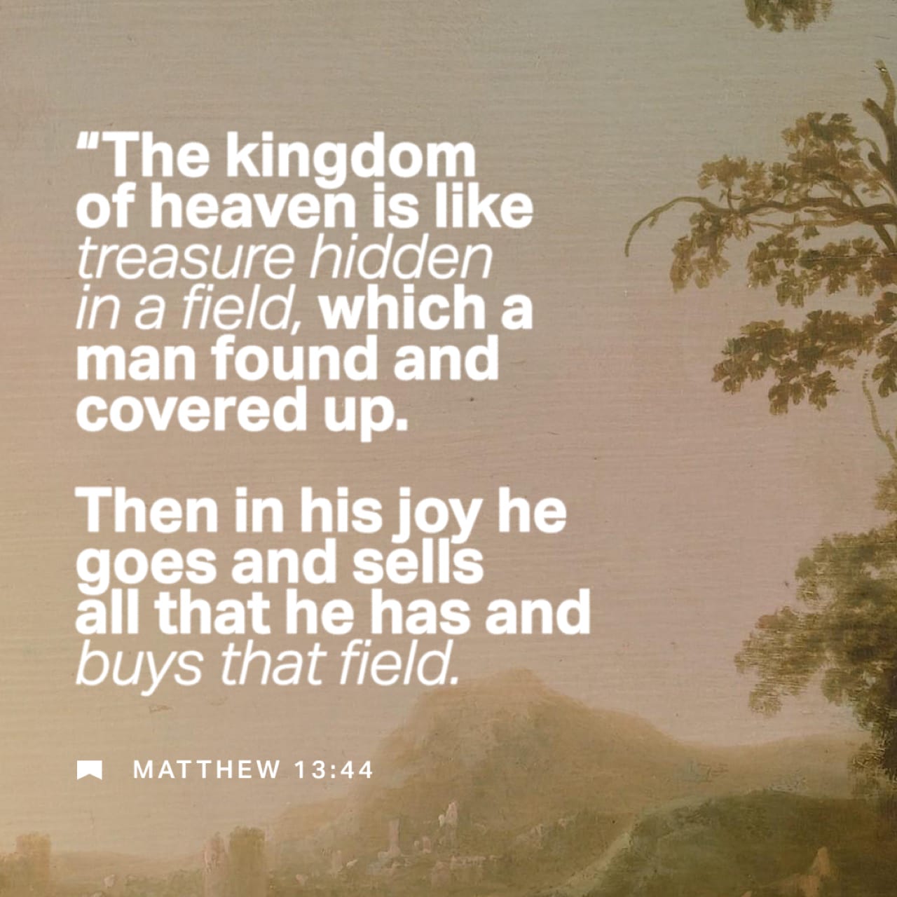 Matthew 1344 “The kingdom of heaven is like treasure, buried in a
