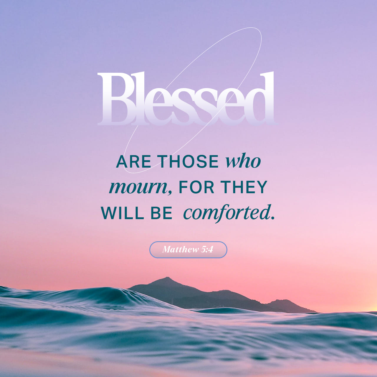 Matthew 5:4-5, 8 “Blessed are those who mourn, for they shall be