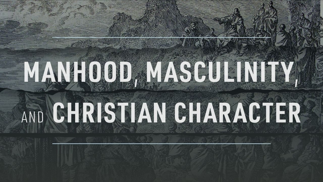 Manhood, Masculinity, and Christian Character(09)