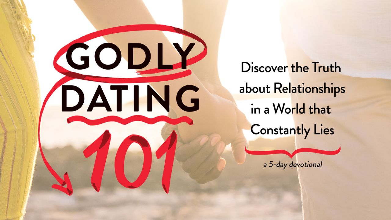 Godly Dating 101 Discovering the Truth About Relationships in a World