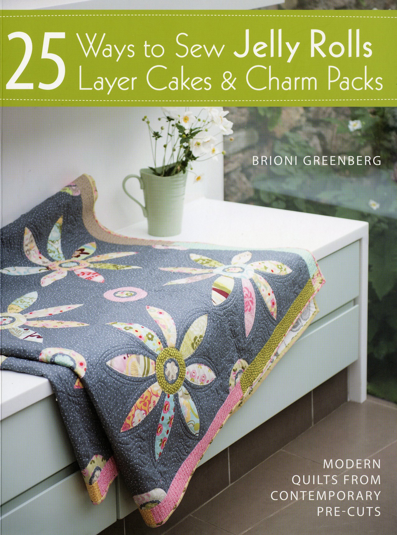 25 Ways To Sew Jelly Rolls, Layer Cakes & Charm Packs By Greenberg, Brioni