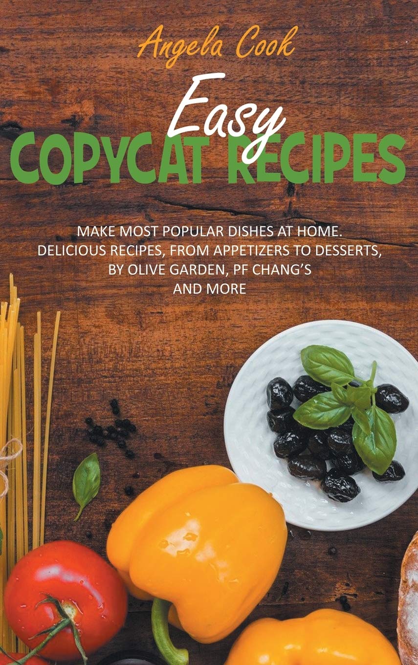 Easy Copycat Recipes: Make Most Popular Dishes at Home. Delicious Recipes, from Appetizers to Desserts, by Olive Garden, Pf Chang’s and More.: 4 (Copycat Cookbook) Easy Copycat Recipes: Make Most Popular Dishes at Home. Delicious Recipes, from Appetizers to Desserts, by Olive Garden, Pf Chang’s and More.: 4 (Copycat Cookbook)