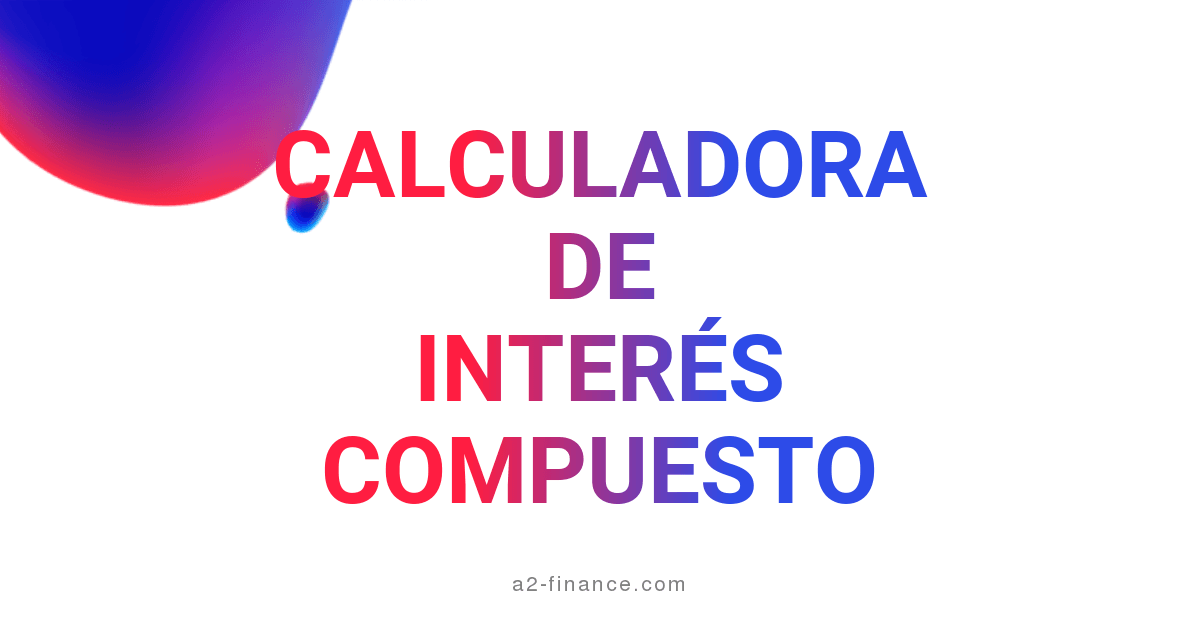 Una calculadora para interés compuesto (con la fórmula y ejemplos)