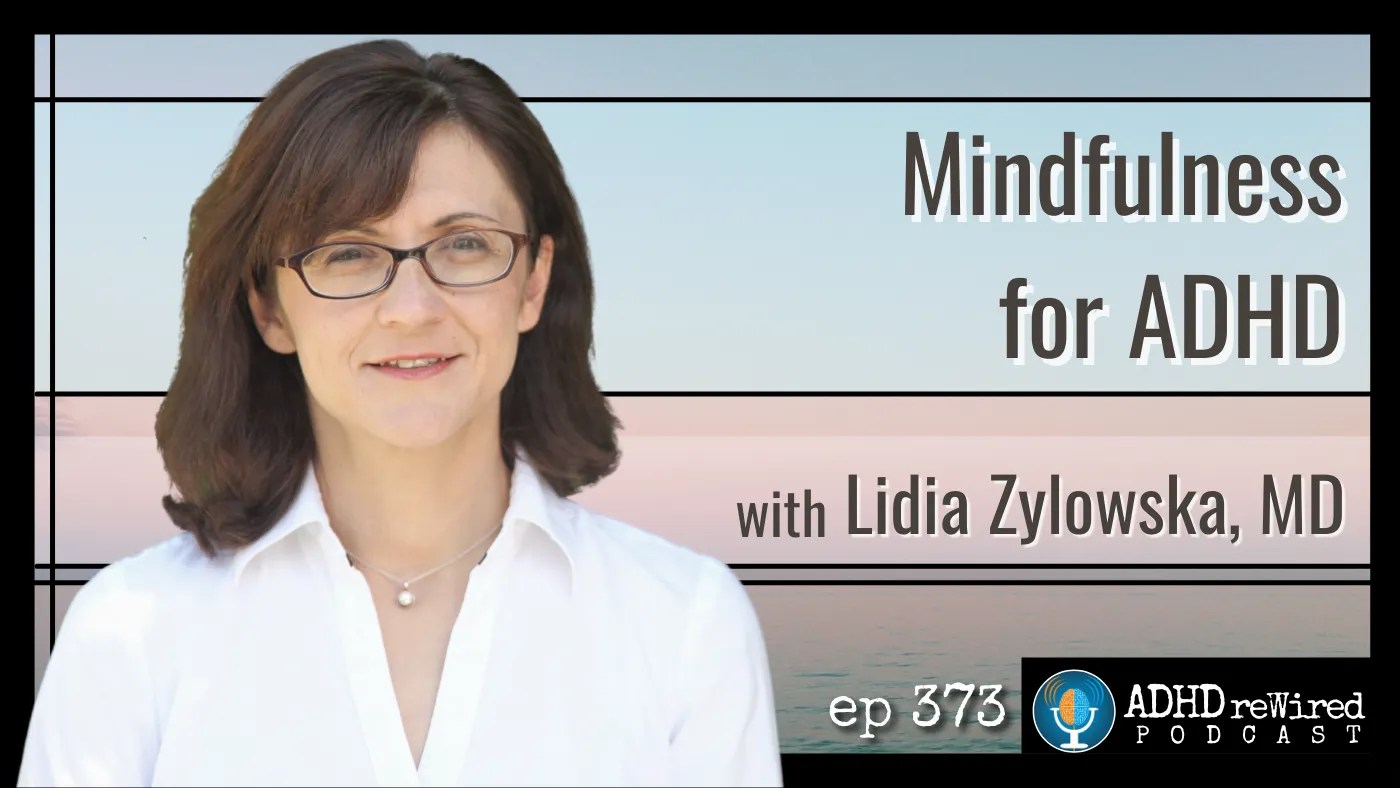 373 Mindfulness for ADHD with Lidia Zylowska ADHD reWired