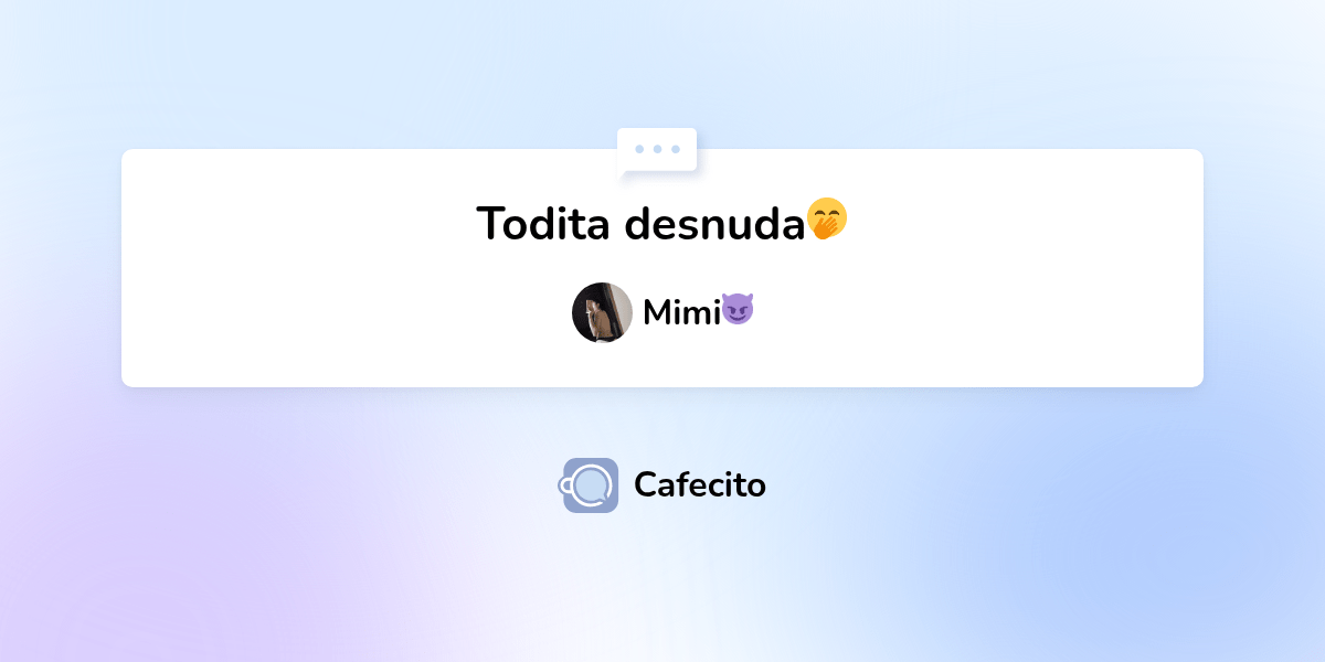 Todita desnuda🤭 por Mimi😈 | Cafecito