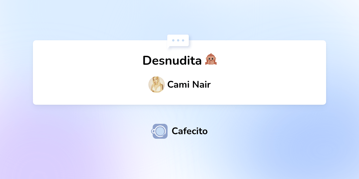 Desnudita 🙊 por Cami Nair | Cafecito