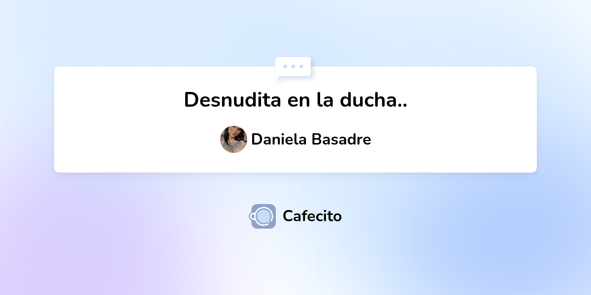 Desnudita en la ducha.. por Daniela Basadre | Cafecito