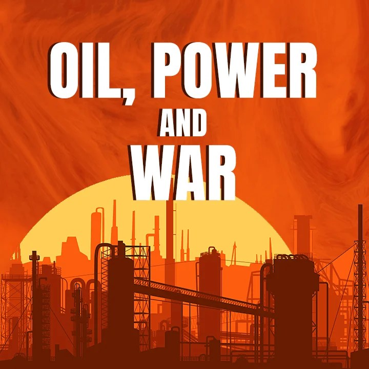 Oil, Power and War