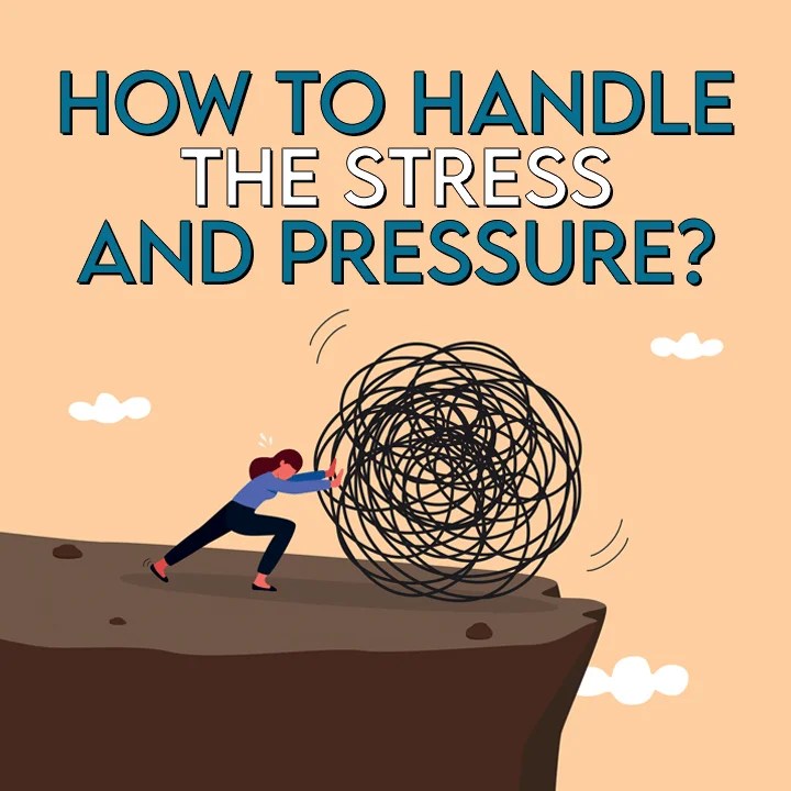 How To Handle The Stress And Pressure?