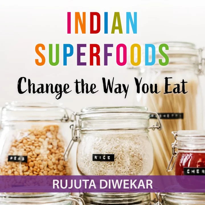 Indian Superfoods Change The Way You Eat By Rujuta Diwekar
