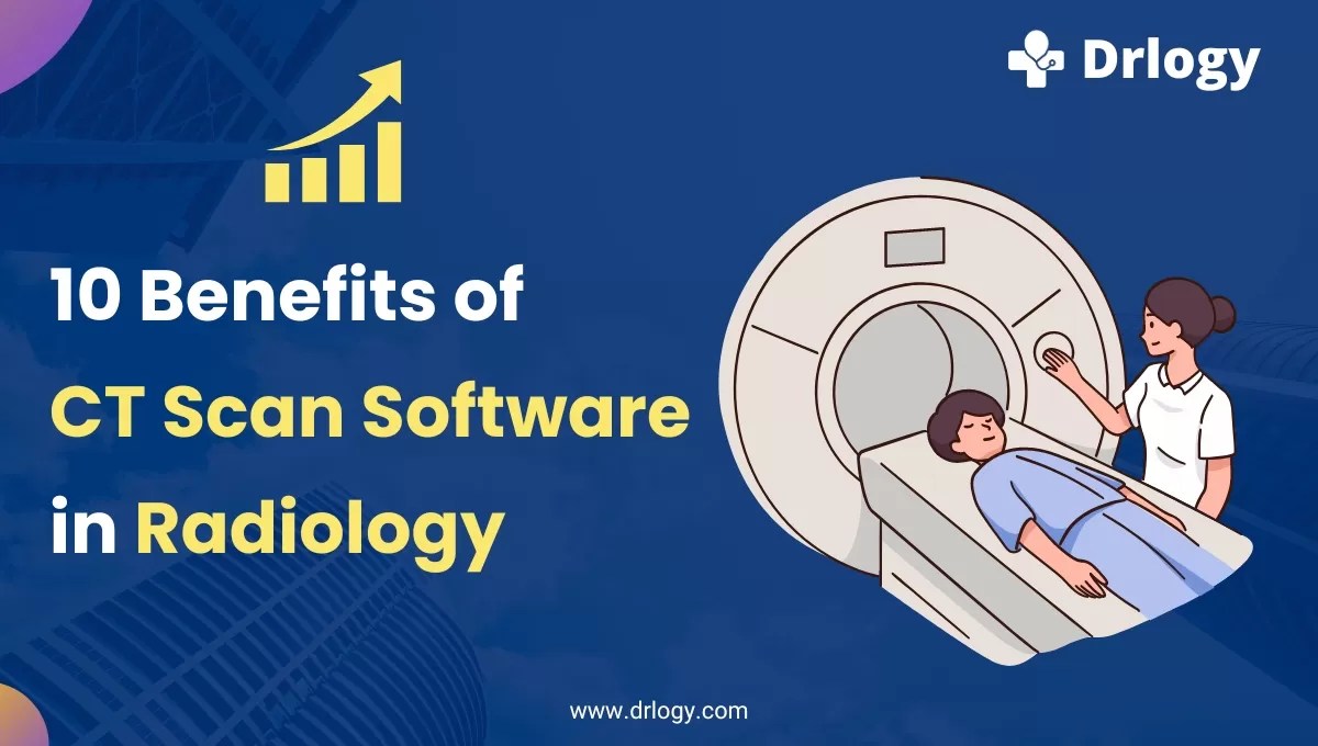 10 Benefits of CT Scan Software in Radiology Drlogy